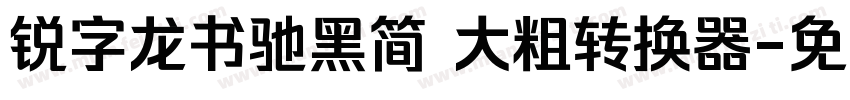 锐字龙书驰黑简 大粗转换器字体转换